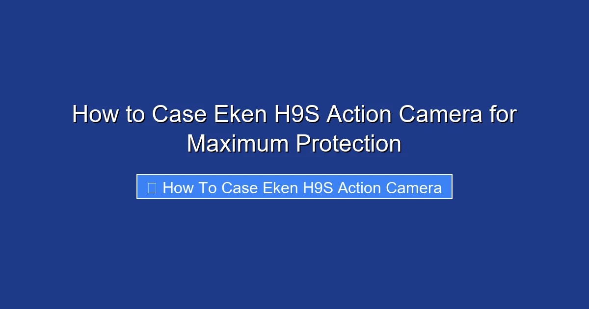 How to Case Eken H9S Action Camera for Maximum Protection