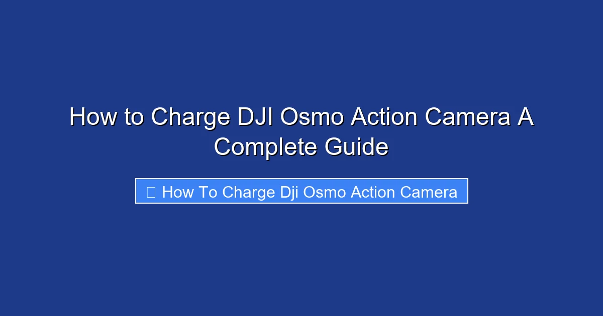 How to Charge DJI Osmo Action Camera A Complete Guide