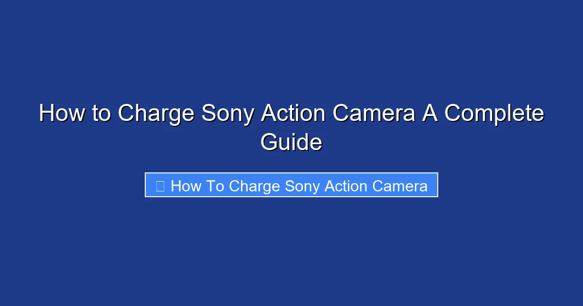 How to Charge Sony Action Camera A Complete Guide