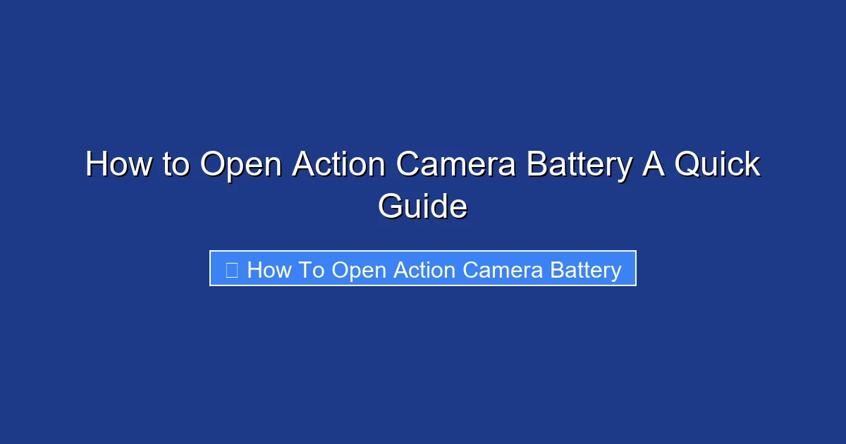 How to Open Action Camera Battery A Quick Guide
