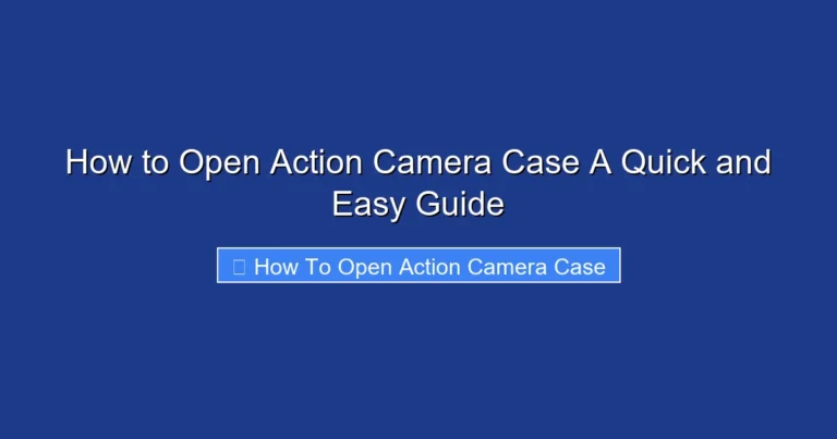 How to Open Action Camera Case A Quick and Easy Guide