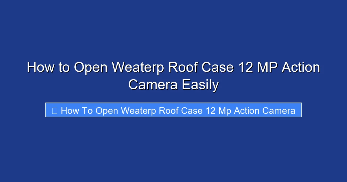 How to Open Weaterp Roof Case 12 MP Action Camera Easily