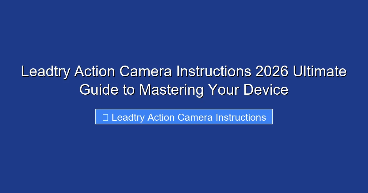 Leadtry Action Camera Instructions 2026 Ultimate Guide to Mastering Your Device