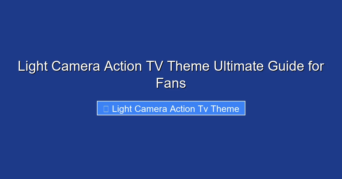 Light Camera Action TV Theme Ultimate Guide for Fans