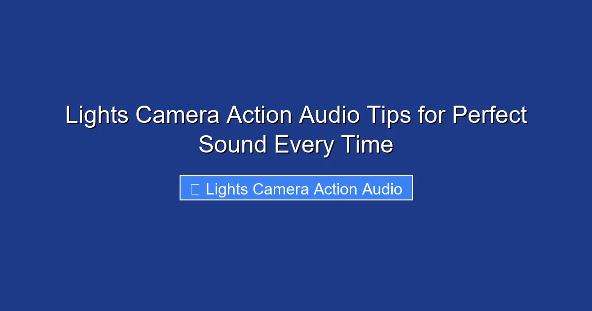 Lights Camera Action Audio Tips for Perfect Sound Every Time
