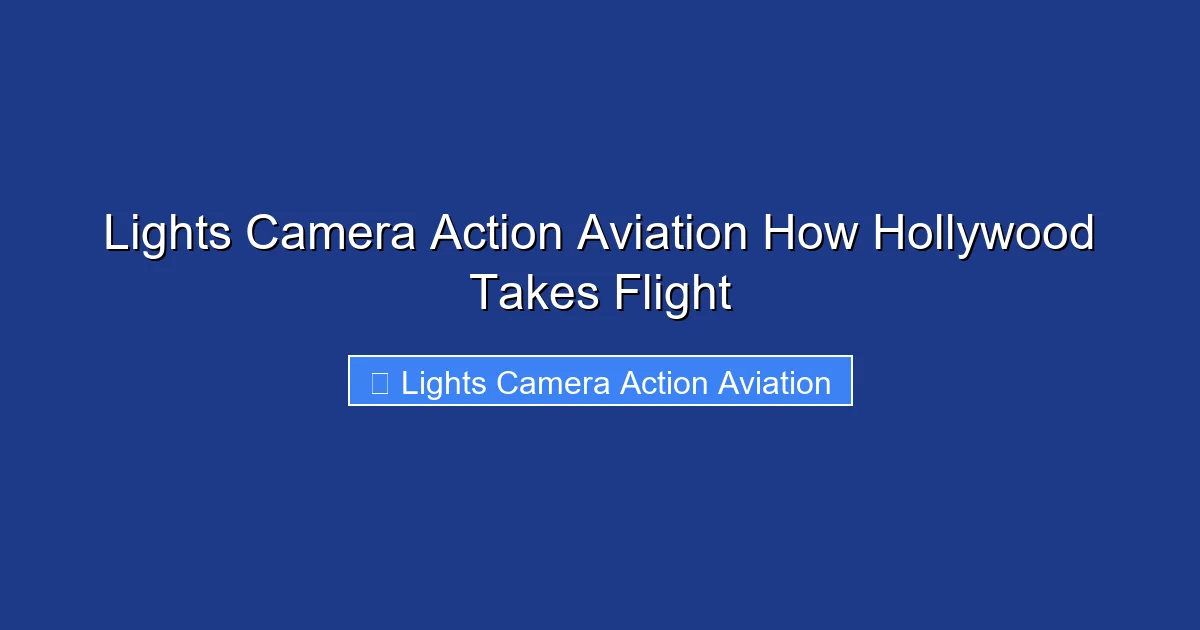 Lights Camera Action Aviation How Hollywood Takes Flight
