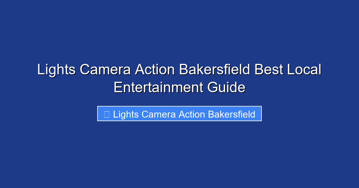 Lights Camera Action Bakersfield Best Local Entertainment Guide