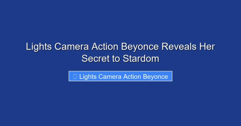 Lights Camera Action Beyonce Reveals Her Secret to Stardom