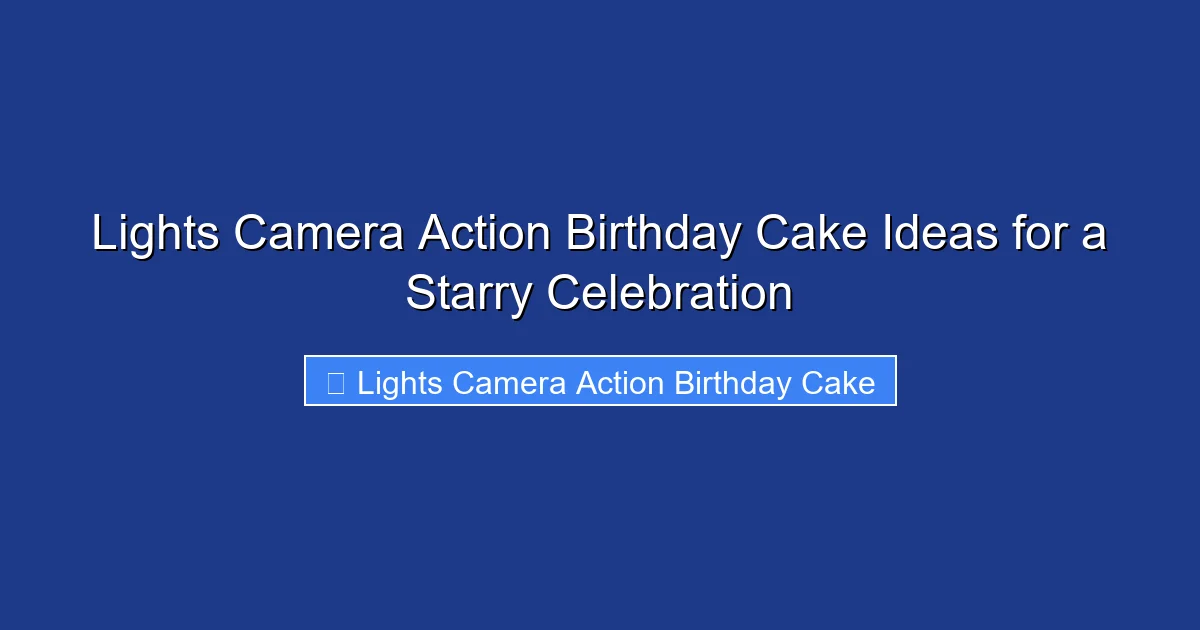 Lights Camera Action Birthday Cake Ideas for a Starry Celebration