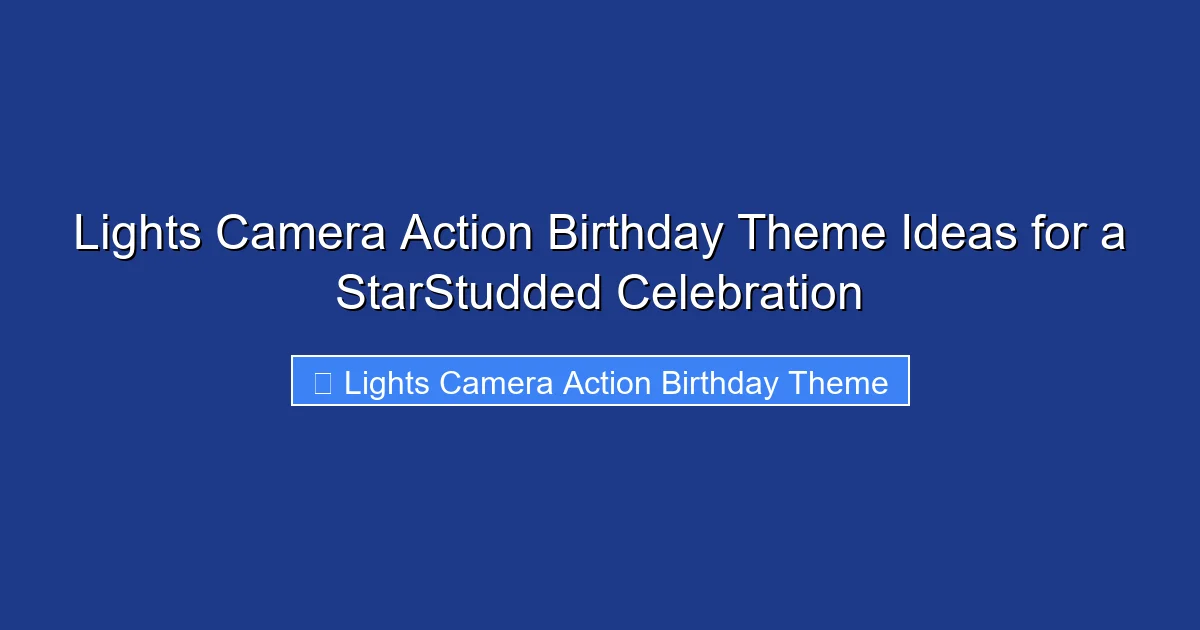 Lights Camera Action Birthday Theme Ideas for a StarStudded Celebration