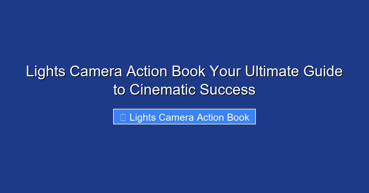 Lights Camera Action Book Your Ultimate Guide to Cinematic Success