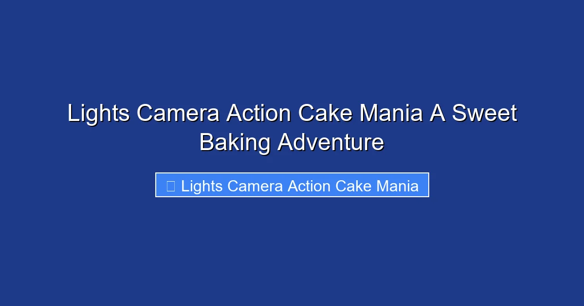Lights Camera Action Cake Mania A Sweet Baking Adventure