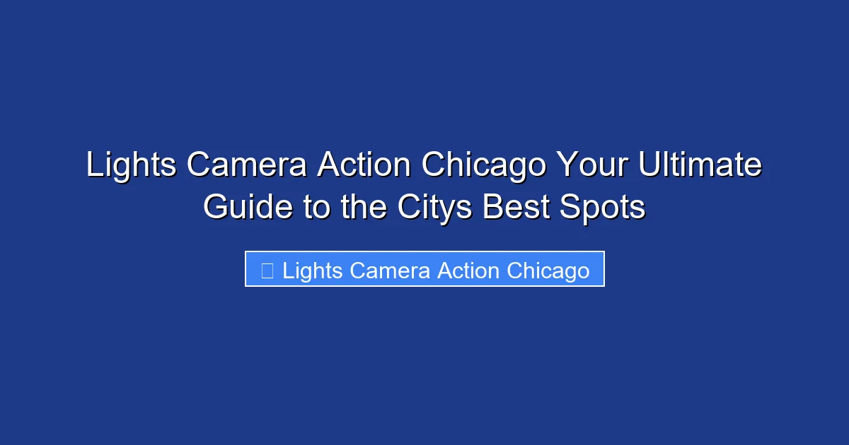 Lights Camera Action Chicago Your Ultimate Guide to the Citys Best Spots