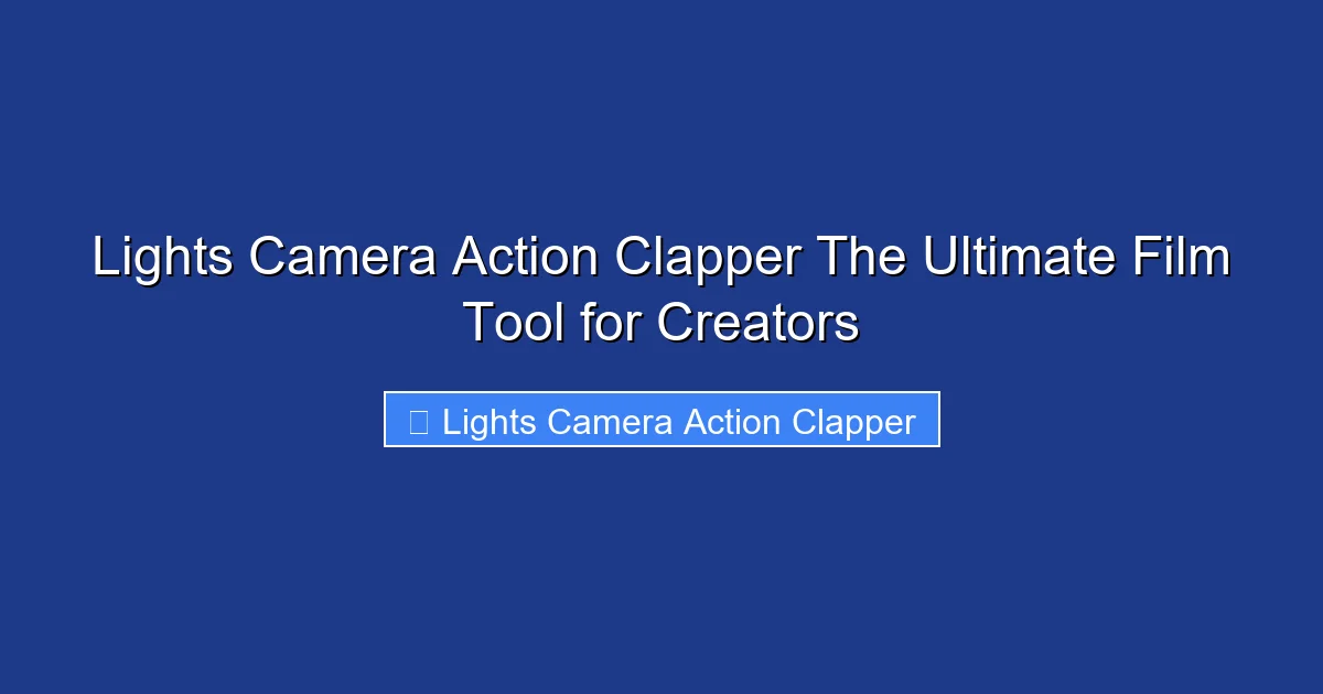 Lights Camera Action Clapper The Ultimate Film Tool for Creators