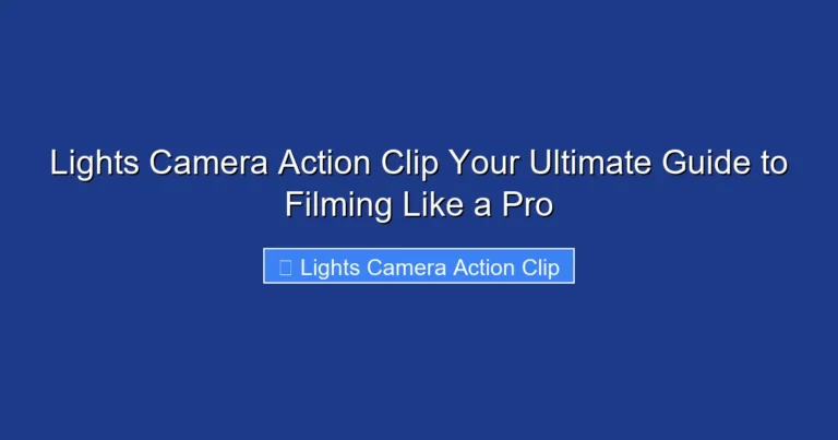 Lights Camera Action Clip Your Ultimate Guide to Filming Like a Pro