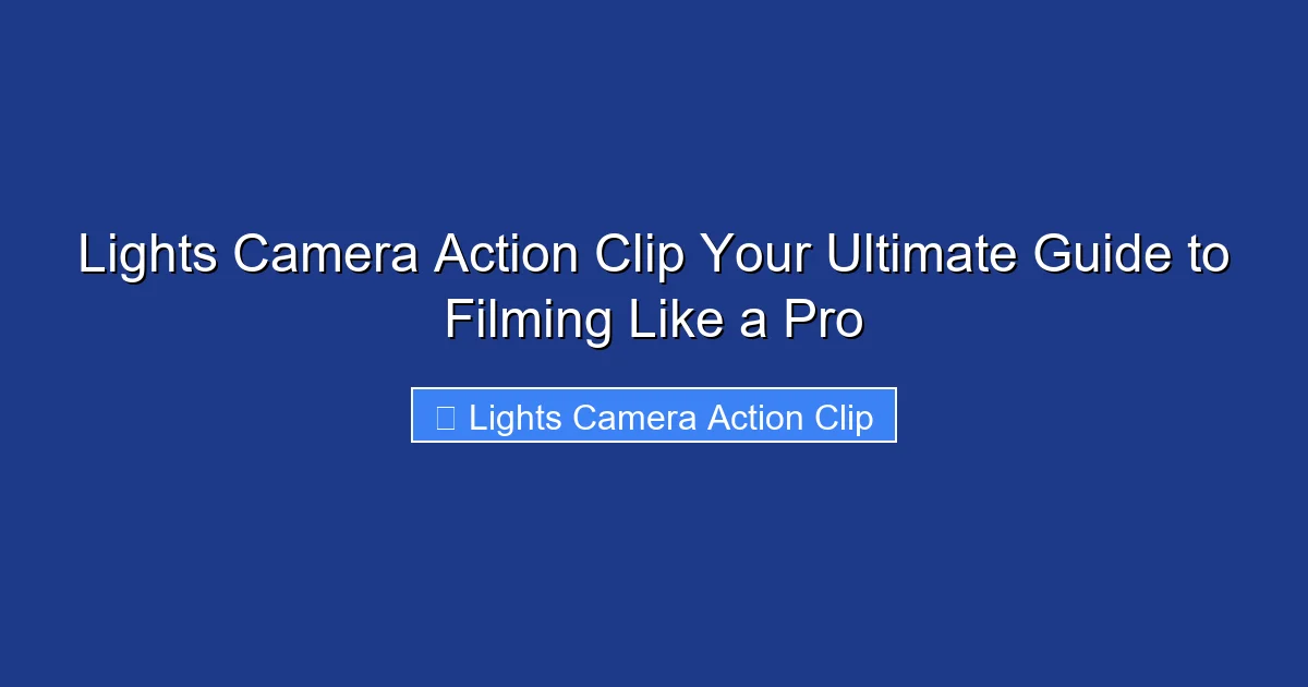 Lights Camera Action Clip Your Ultimate Guide to Filming Like a Pro