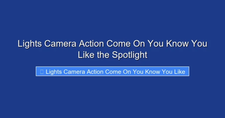 Lights Camera Action Come On You Know You Like the Spotlight