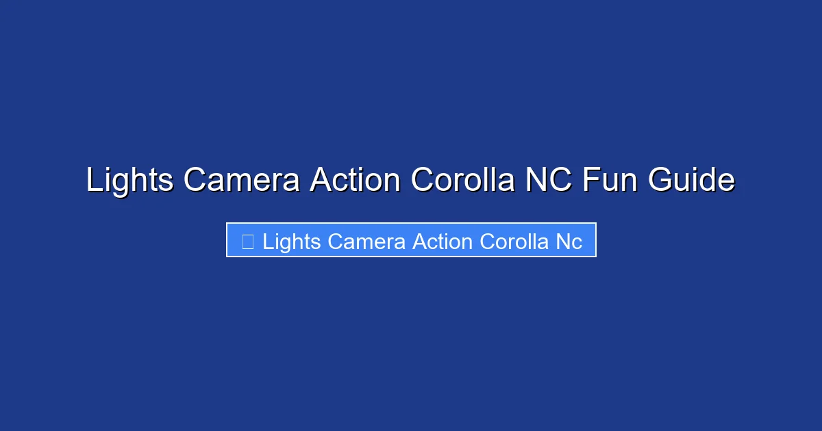 Lights Camera Action Corolla NC Fun Guide