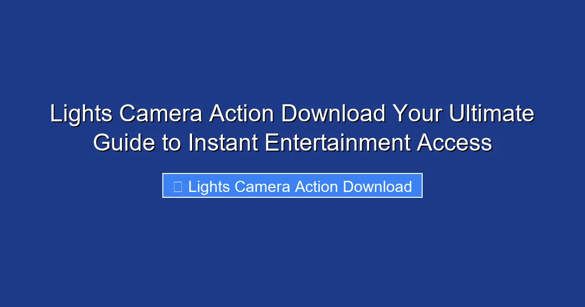 Lights Camera Action Download Your Ultimate Guide to Instant Entertainment Access