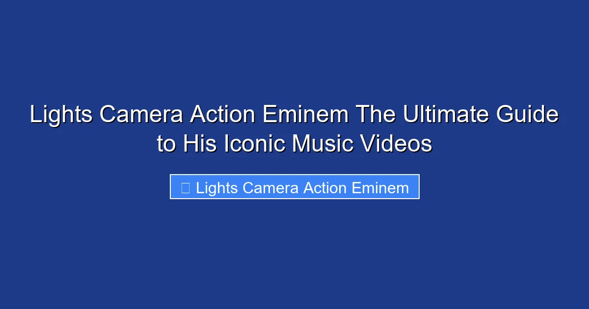 Lights Camera Action Eminem The Ultimate Guide to His Iconic Music Videos
