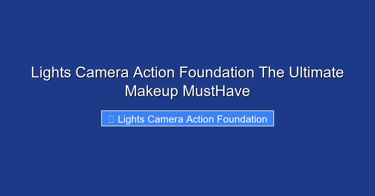Lights Camera Action Foundation The Ultimate Makeup MustHave