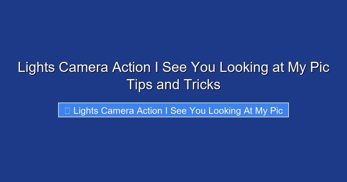Lights Camera Action I See You Looking at My Pic Tips and Tricks
