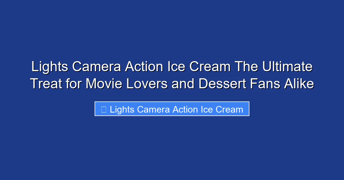 Lights Camera Action Ice Cream The Ultimate Treat for Movie Lovers and Dessert Fans Alike