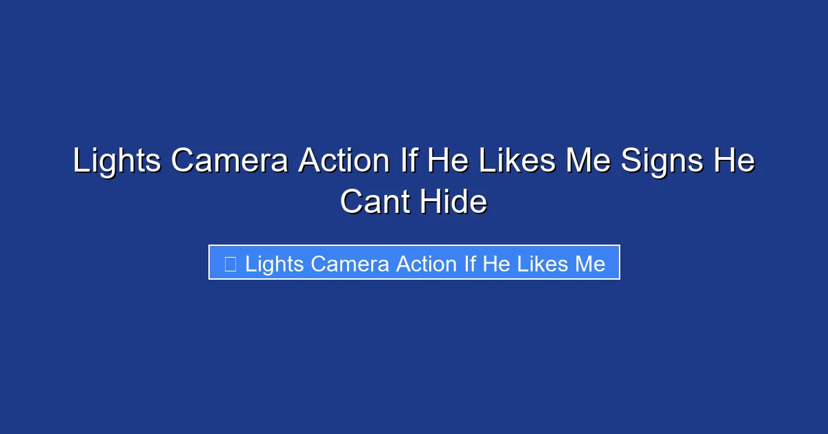 Lights Camera Action If He Likes Me Signs He Cant Hide