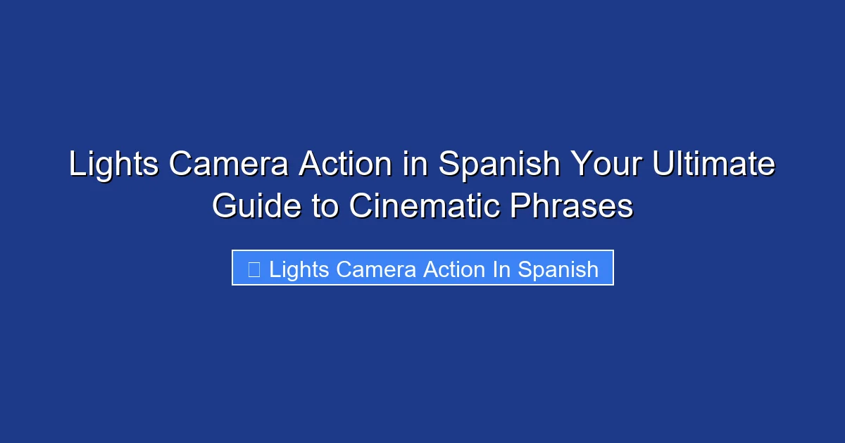 Lights Camera Action in Spanish Your Ultimate Guide to Cinematic Phrases