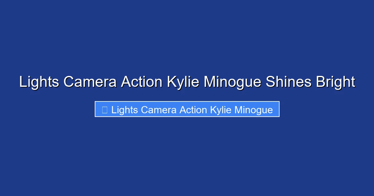 Lights Camera Action Kylie Minogue Shines Bright