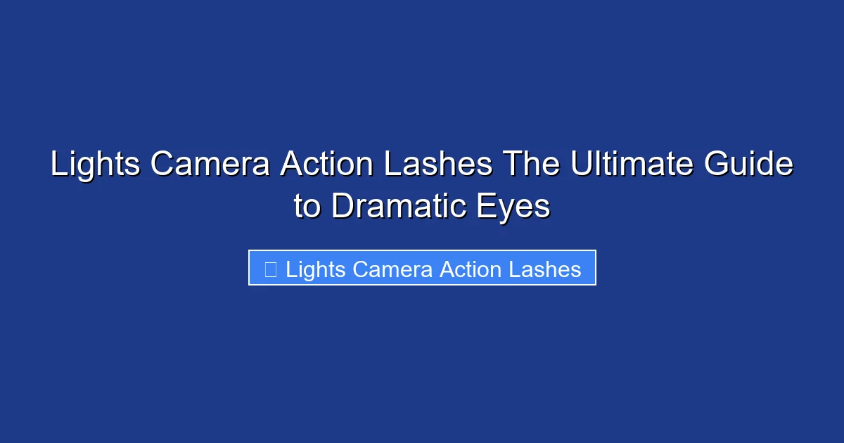 Lights Camera Action Lashes The Ultimate Guide to Dramatic Eyes