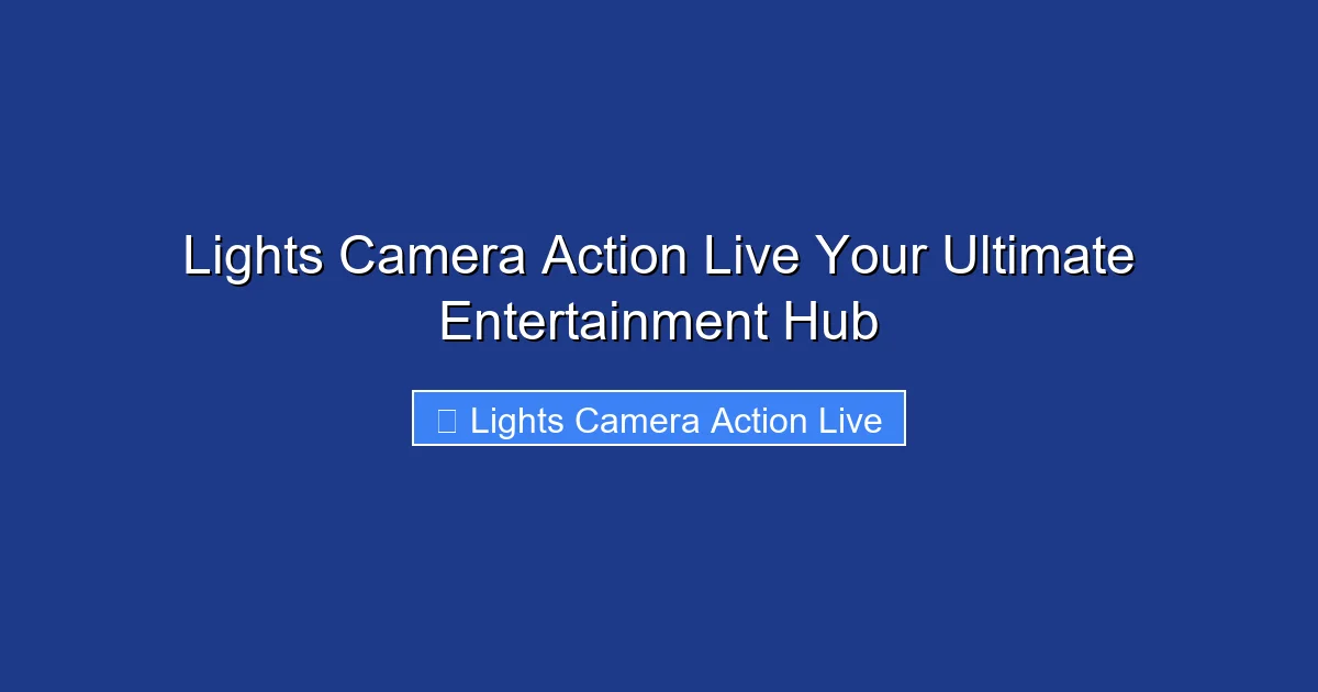 Lights Camera Action Live Your Ultimate Entertainment Hub