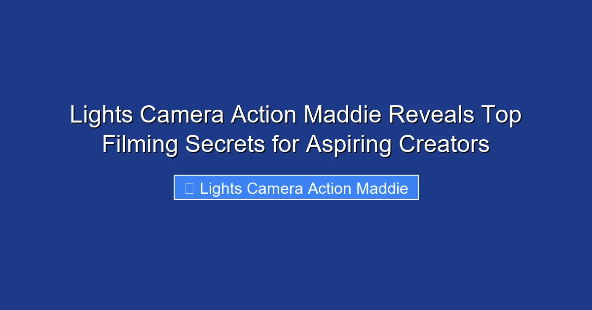 Lights Camera Action Maddie Reveals Top Filming Secrets for Aspiring Creators