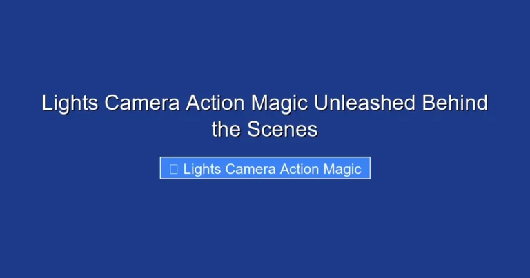 Lights Camera Action Magic Unleashed Behind the Scenes