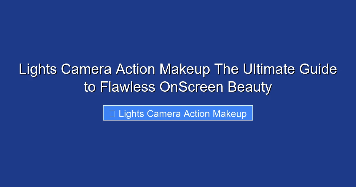 Lights Camera Action Makeup The Ultimate Guide to Flawless OnScreen Beauty