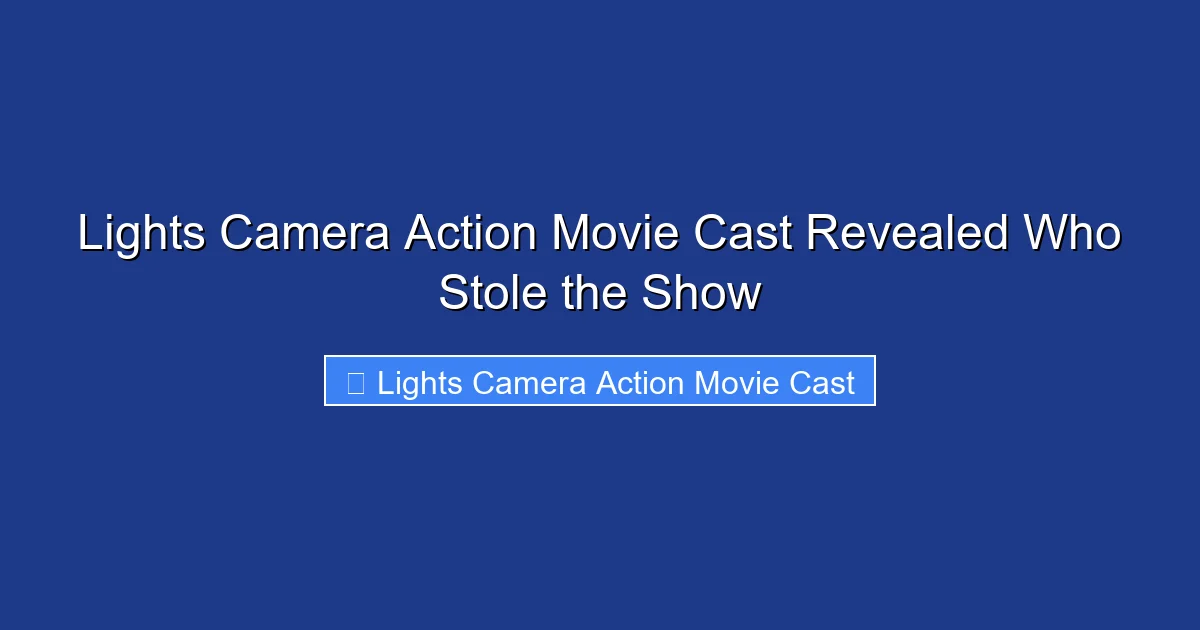 Lights Camera Action Movie Cast Revealed Who Stole the Show