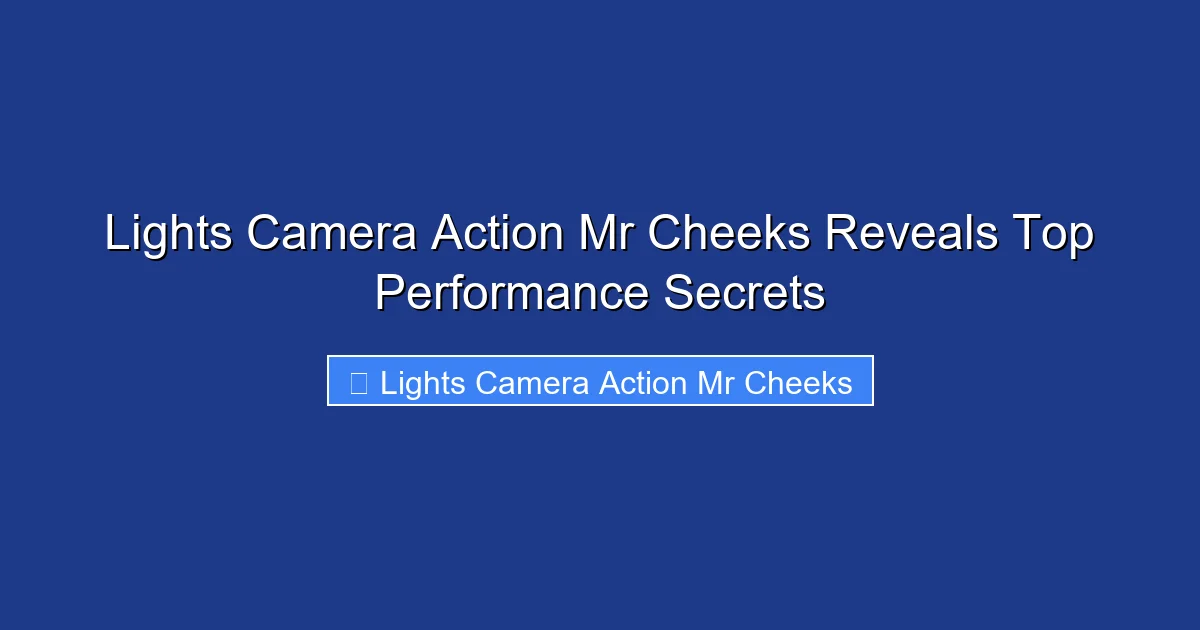 Lights Camera Action Mr Cheeks Reveals Top Performance Secrets