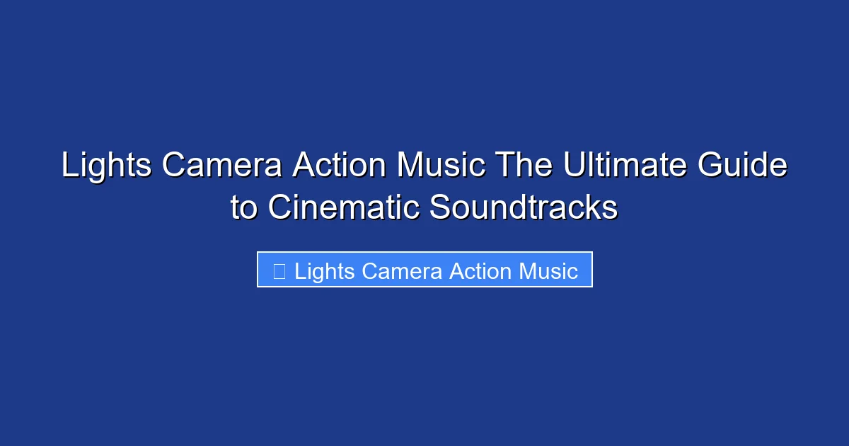 Lights Camera Action Music The Ultimate Guide to Cinematic Soundtracks