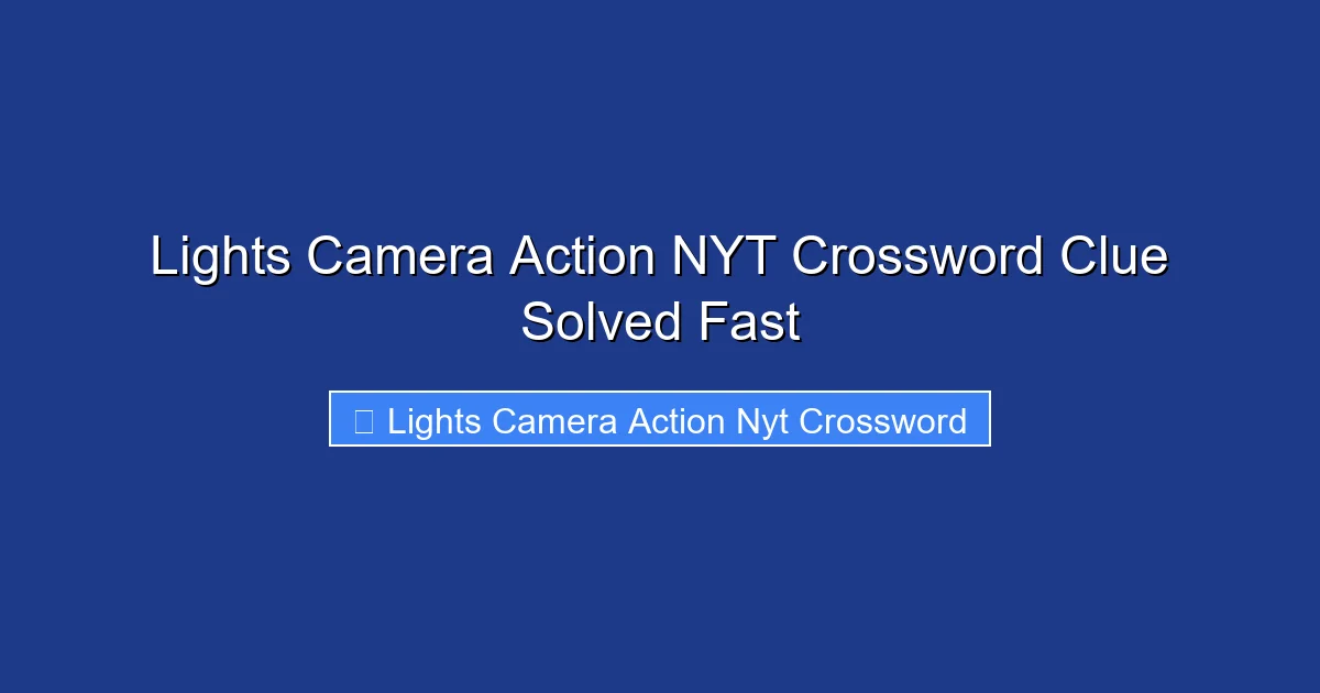 Lights Camera Action NYT Crossword Clue Solved Fast