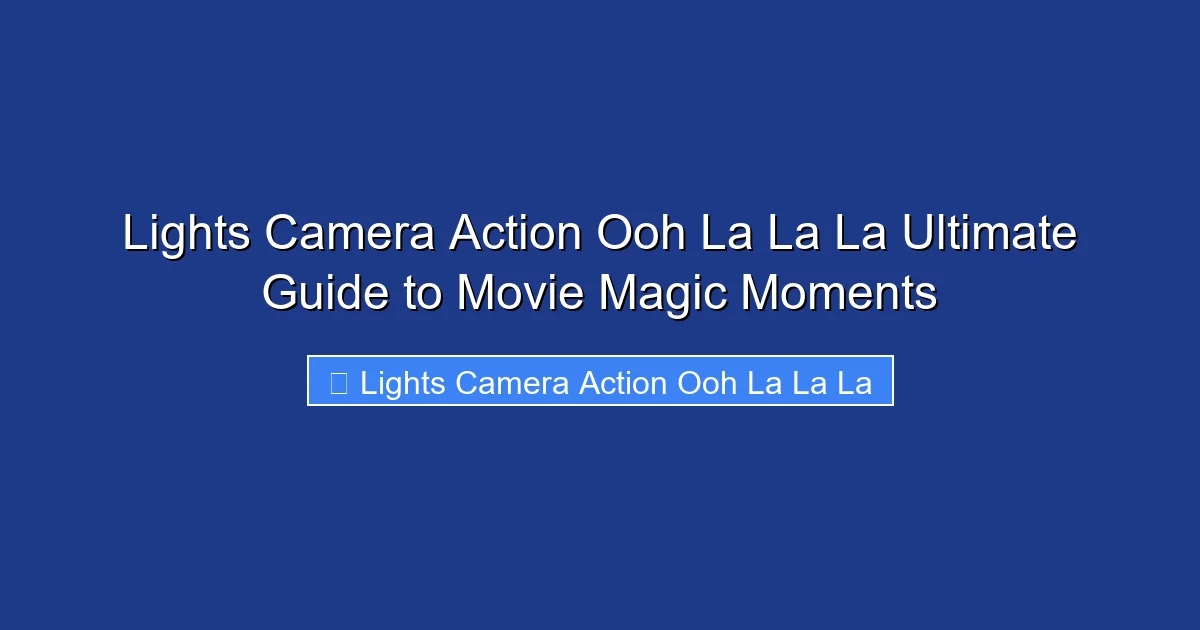 Lights Camera Action Ooh La La La Ultimate Guide to Movie Magic Moments