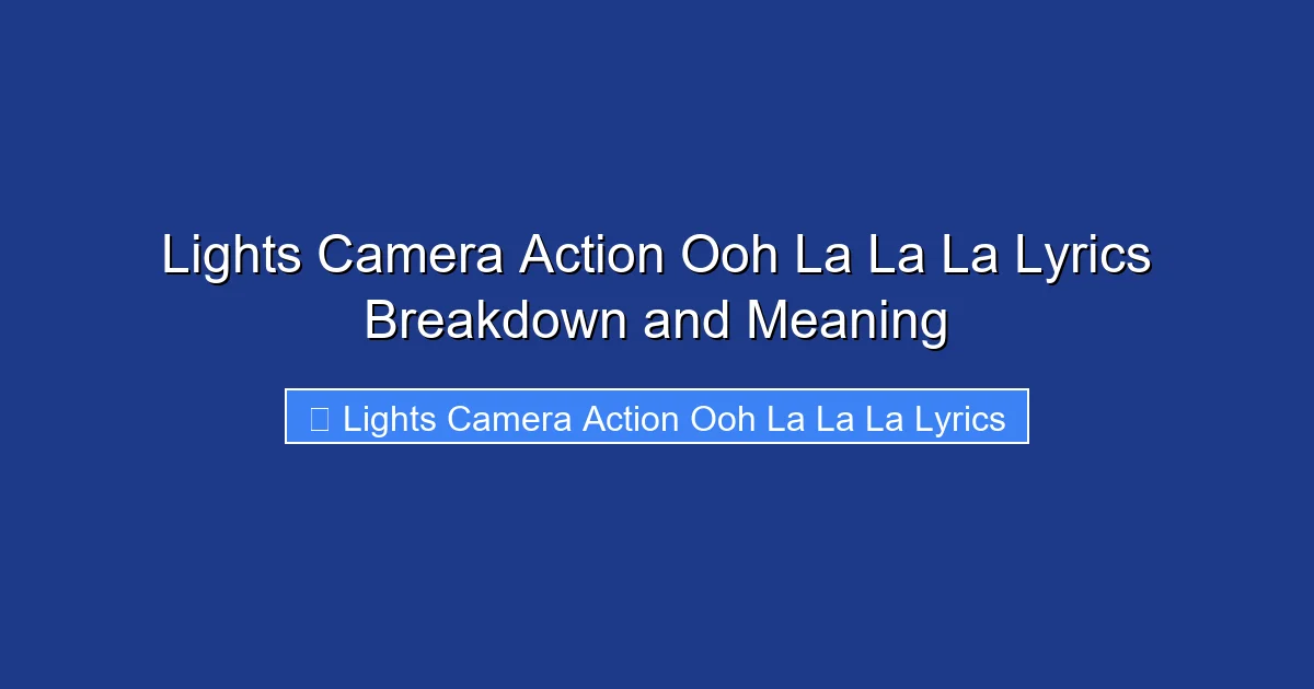 Lights Camera Action Ooh La La La Lyrics Breakdown and Meaning
