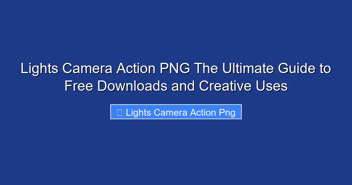 Lights Camera Action PNG The Ultimate Guide to Free Downloads and Creative Uses