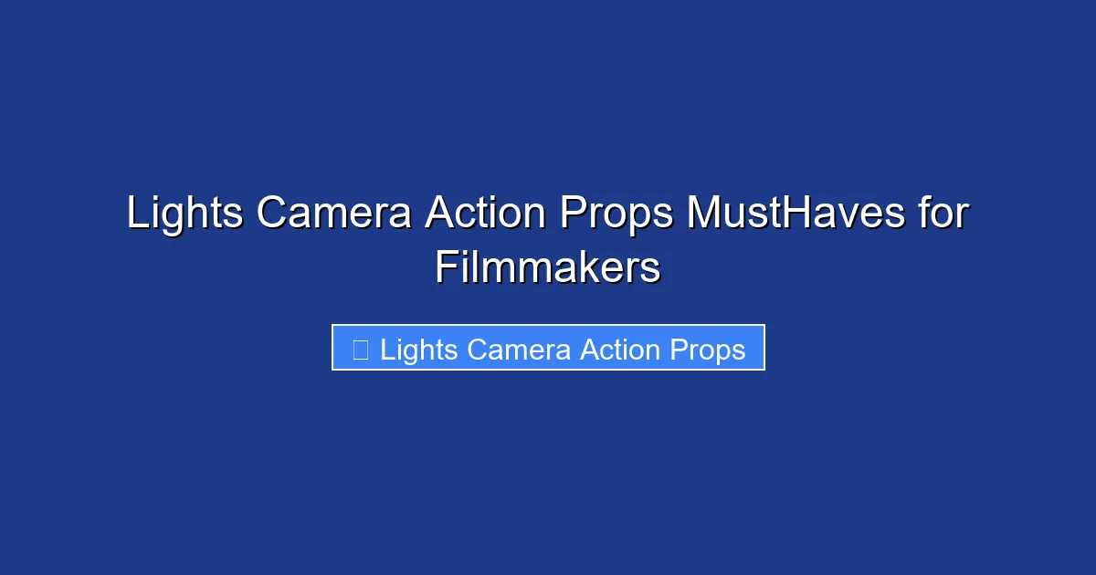 Lights Camera Action Props MustHaves for Filmmakers