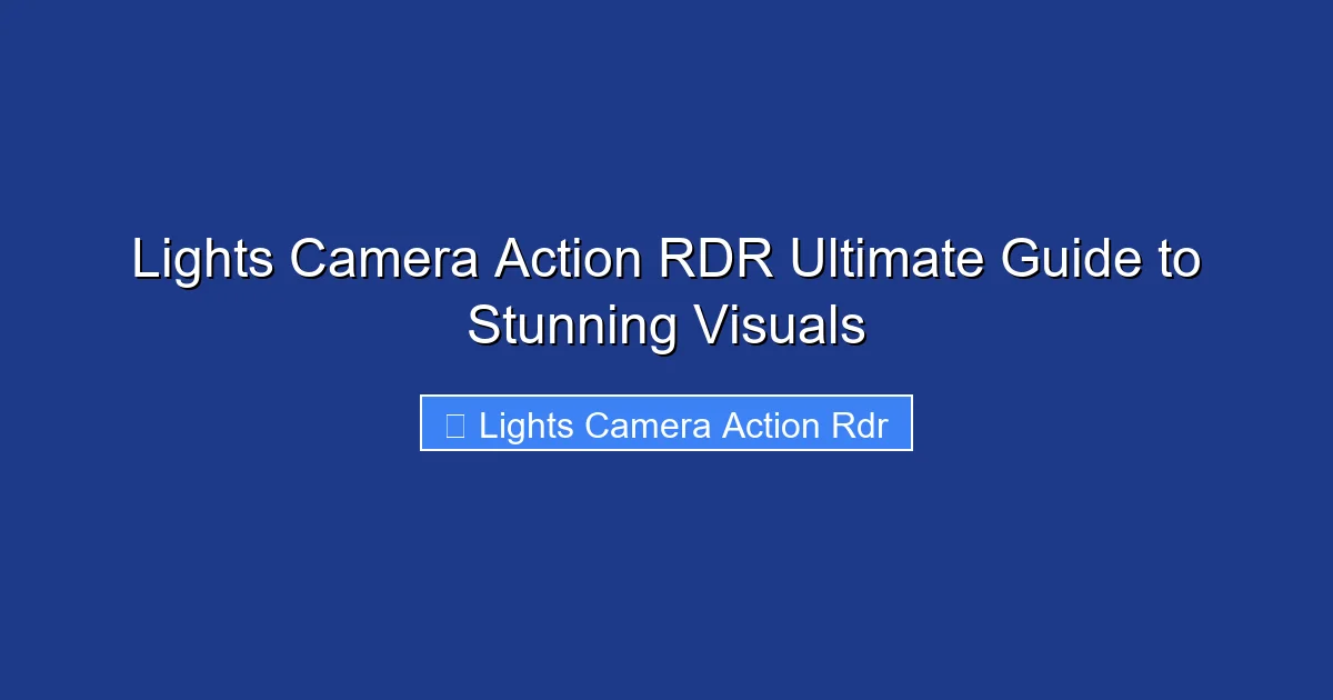 Lights Camera Action RDR Ultimate Guide to Stunning Visuals