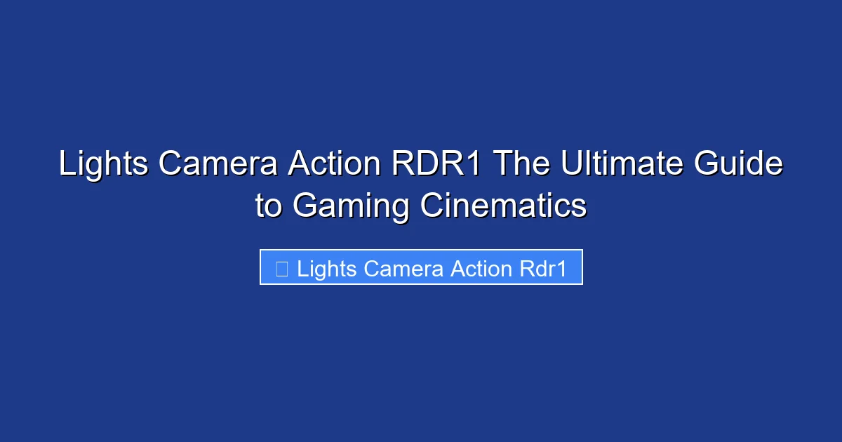 Lights Camera Action RDR1 The Ultimate Guide to Gaming Cinematics