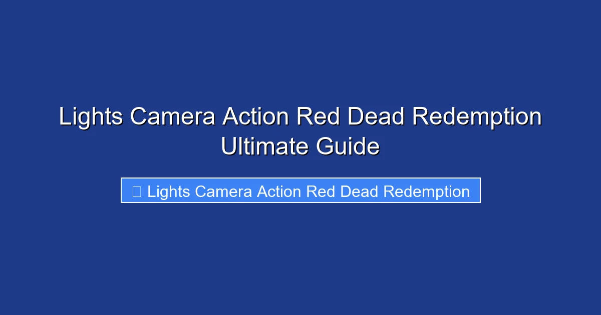 Lights Camera Action Red Dead Redemption Ultimate Guide