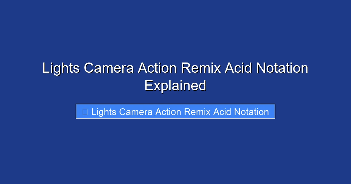 Lights Camera Action Remix Acid Notation Explained