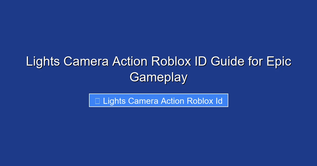 Lights Camera Action Roblox ID Guide for Epic Gameplay