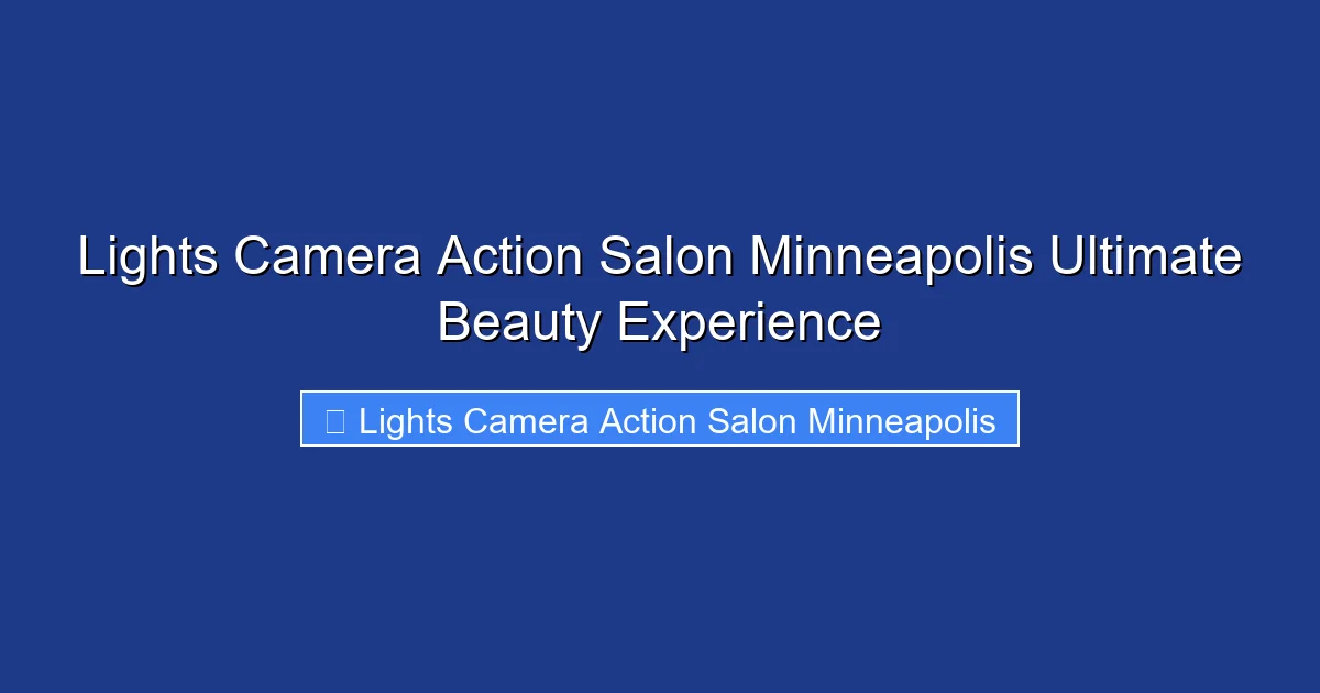 Lights Camera Action Salon Minneapolis Ultimate Beauty Experience