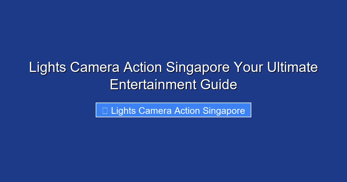 Lights Camera Action Singapore Your Ultimate Entertainment Guide
